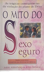 Livro o Mito do Sexo Seguro Autor Ankerberg, John [usado]