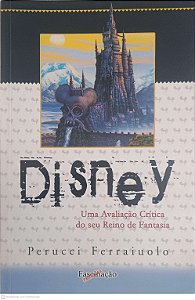 Livro Disney: Uma Avaliação Critica do seu Reino de Fantasia Autor Ferraiulo, Perucci (2002) [usado]