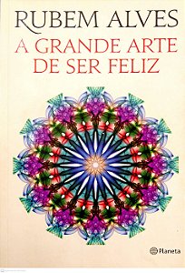 Livro a Grande Arte de Ser Feliz Autor Alves, Rubem (2014) [usado]
