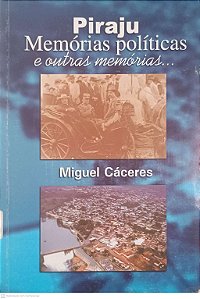 Livro Piraju Memórias Políticas e Outras Memórias... Autor Cáceres, Miguel [usado]