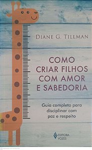 Livro Como Criar Filho com Amor e Sabedoria Autor Tillman, Diane G. (2018) [usado]