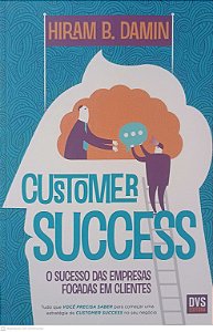 Livro Customer Success: o Sucesso das Empresas Focadas em Clientes Autor Damin, Hiram B. (2019) [usado]