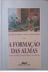 Livro a Formação das Almas; o Imaginario da Replubica no Brasil Autor Carvalho, José Murilo de (1990) [usado]
