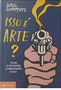 Livro Isto é Artes? 150 Anos de Arte Moderna do Impressionimo até Hoje Autor Gompertz, Will (2013) [usado]