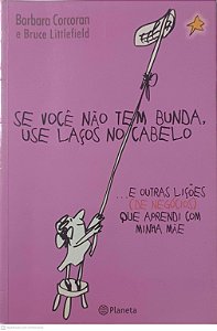 Livro Se Você Não Tem Bunda, Use Laços no Cabelo ...e Outras Liçoes Coe Negocios que Aprendi com a Minha ~mãe Autor Corcoran, Barbara (2004) [usado]