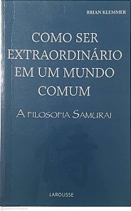Livro Como Ser Extraordinario em um Mundo Comum - a Filosofia Samurai Autor Klemmer, Brian (2009) [usado]