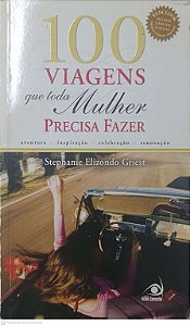 Livro 100 Viagens que Toda Mulher Precisa Fazer Autor Griest, Stephanie Elizondo (2011) [usado]