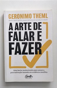 Livro a Arte de Falar e Fazer: Uma Teoria Revolucionária para Vencer a Procrastinação Baseada em Evidência Científica Autor Theml, Geronimo (2003) [usado]