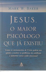 Livro Jesus o Maior Psicologo que Ja Existiou Autor Baker, Mark W. (2005) [usado]