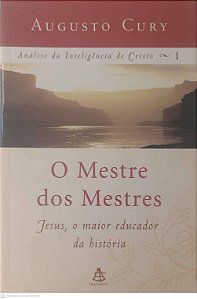 Livro o Mestre dos Mestres; Jesus, o Maior Educador da História Autor Cury, Augusto (2006) [usado]