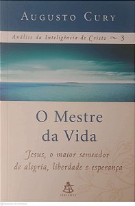 Livro o Mestre da Vida: Jesus, o Maior Semeador de Alegria, Liberdade e Esperança Autor Cury, Augusto (2006) [usado]