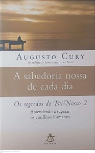 Livro a Sabedoria Nossa de Cada Dia: os Segredos do Pai-nosso 2 Autor Cury, Augusto (2007) [usado]