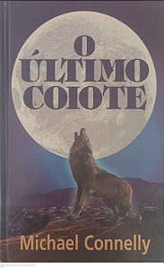 Livro o Ultimo Coiote Autor Connely, Michael [usado]