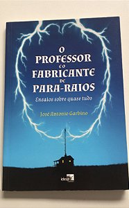 Livro o Professor e o Fabricante de Para-raios : Ensaios sobre Quase Tudo Autor Garbino, José Antonio (2014) [usado]