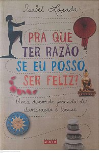 Livro Pra que Ter Razão Se Eu Posso Ser Feliz? Autor Losada, Isabel (2012) [usado]
