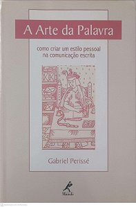 Livro a Arte da Palavra: Como Criar um Estilo Pessoal na Comunicação Escrita Autor Perissé, Gabriel (2003) [usado]