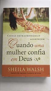 Livro Coisas Extraordinárias Acontecem Quando Uma Mulher Confia em Deus Autor Walsh, Sheila (2014) [usado]