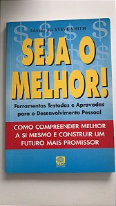 Livro Seja o Melhor! Ferramentas Testadas e Aprovadas para o Desenvolvimento Pessoal- Como Compreender Melhor a Si Mesmo e Construir um Futuro Mais Promissor Autor Smith, Steve (2004) [usado]