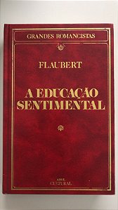 Livro a Educação Sentimental- Col. Grandes Romancistas Autor Flaubert, Gustave (1985) [usado]