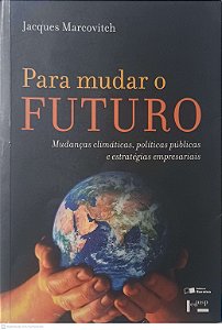 Livro para Mudar o Futuro: Mudanças Climaticas, Politicas Públicas e Estratégias Empresariais Autor Marcovitch, Jacques (2006) [usado]