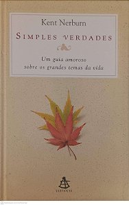 Livro Simples Verdades: um Guia Amoroso sobre os Grandes Temas da Vida Autor Nerburn, Kent (2007) [usado]