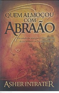 Livro Quem Almoçou com Abraão: um Estudo das Aparições de Deus na Forma de um Homem nas Escrituras Hebraicas Autor Intrater, Asher (2015) [usado]