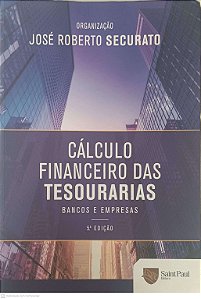 Livro Cálculo Financeiro das Tesourarias: Banco e Empresas Autor Securato, José Roberto (2015) [usado]