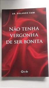 Livro Não Tenha Vergonha de Ser Bonita Autor Zani, Dr. Rolando (2007) [usado]