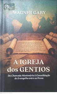 Livro a Igreja dos Gentios da Chamada Missionaria À Consolidação do Evangelho entre os Povos Autor Gaby, Wagner (2026) [usado]