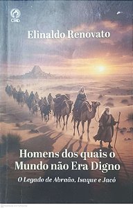 Livro Homens dos Quais o Mundo Não Era Digno: o Legado de Abraão, Isaque e Jacó Autor Renovato, Elinaldo (2026) [usado]
