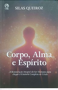 Livro Corpo, Alma e Espirito: a Restauração Integral do Ser Humano para Chegar À Estratura Completa de Cristo Autor Queiroz, Silas (2025) [usado]