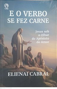 Livro e o Verbo Se Fez Carne: Jesus sob o Olhar do Apóstolo do Amor Autor Cabral, Elienai (2025) [usado]