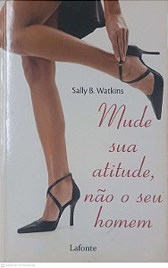 Livro Mude sua Atitude, Não o seu Homem Autor Watkins, Sally B. (2012) [usado]