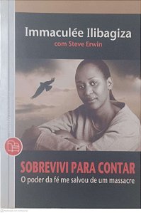 Livro Sobrevivi para Contar: o Poder da Fé Me Salvou de um Massacre Autor Immaculee, Ilibagiza (2010) [usado]