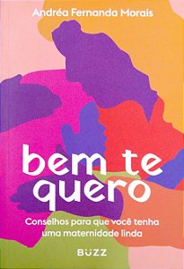 Livro bem Te Quero: Conselhos para que Você Tenha Uma Maternidade Linda Autor Morais, Andréa Fernanda (2023) [seminovo]