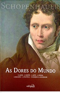 Livro as Dores do Mundo - o Amor - a Morte - a Arte - a Moral - a Religião - a Política - o Homem e a Sociedade Autor Schopenhauer, Arthur (2014) [usado]