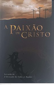 Livro a Paixão de Cristo Autor White, Ellen G. (2005) [usado]