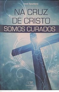Livro na Cruz de Cristo Somo Curados Autor Spuldaro, Ironi (2015) [usado]