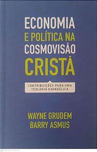 Livro Economia e Politica na Cosmovisão Cristã - Contribuições para Uma Teologia Evangelica Autor Grudem, Wayne & Asmus, Barry (2016) [usado]