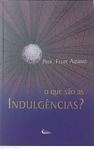 Livro o que São as Indulgências? Autor Aquino, Prof. Felipe (1998) [usado]
