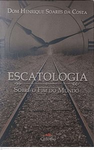 Livro Escatologia: sobre o Fim do Mundo Autor Costa, Dom Henrique Soares da (2017) [usado]