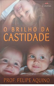 Livro o Brilho da Castidade Autor Aquino, Prof. Felipe (2013) [usado]
