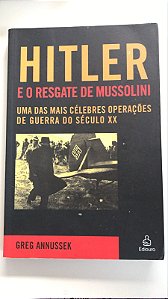 Livro Hitler e o Resgate de Mussolini: Uma das Mais Célebres Operações de Guerra do Século Xx Autor Annussek, Greg (2006) [usado]