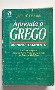 Livro Aprenda o Grego: do Novo Testamento - Curso Completo para Se Ler o Novo Testamento na Língua Original Autor Dobson, John H. (1994) [usado]