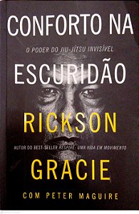 Livro Conforto na Escuridão - o Poder do Jiu-jítsu Invisível Autor Grace, Rickson (2024) [usado]