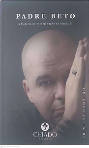 Livro Padre Beto: a História do Excomungado no Século 21 Autor Camargo, Cristina (2018) [usado]