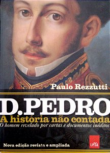 Livro D. Pedro: o Homem Revelado por Cartas e Documentos Inéditos [a História Não Contada] Autor Rezzutti, Paulo (2022) [seminovo]