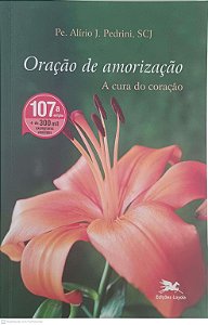 Livro Oração de Amorização: a Cura do Coração Autor Pedrini, Alírio J. (2020) [usado]