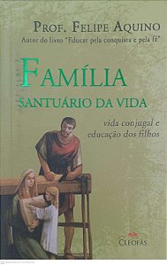 Livro Familia Santuario da Vida - Vida Conjugal e Educaçao dos Filhos Autor Aquino, Prof. Felipe (2016) [usado]