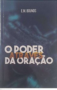 Livro o Poder Através da Oração Autor Bounds, E. M. (2018) [usado]